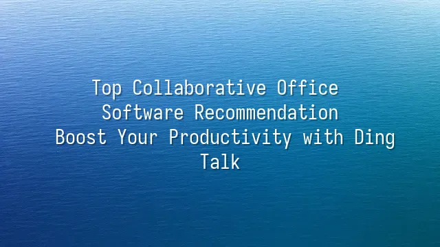 Top Collaborative Office Software Recommendation: Boost Your ...